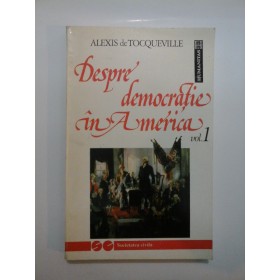DESPRE  DEMOCRATIE IN  AMERICA  vol. I - Alexis de TOCQUEVILLE